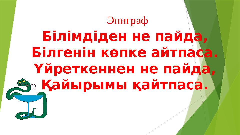 Білімдіден не пайда , Білгенін көпке айтпаса. Үйреткеннен не пайда, Қайырымы қайтпаса. Эпиграф
