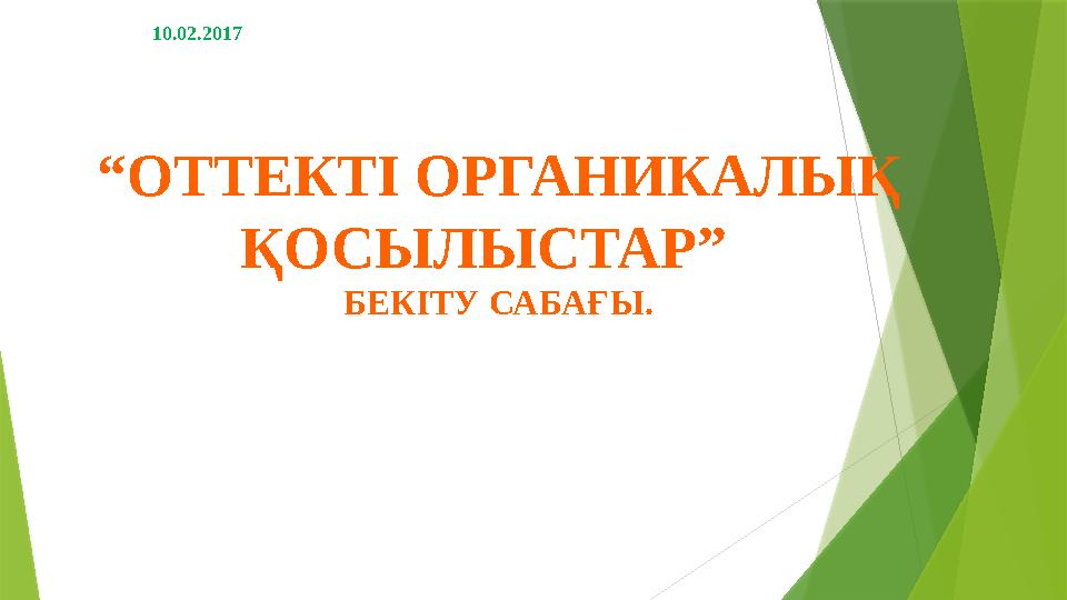 “ОТТЕКТІ ОРГАНИКАЛЫҚ ҚОСЫЛЫСТАР” БЕКІТУ САБАҒЫ. 10.02.2017