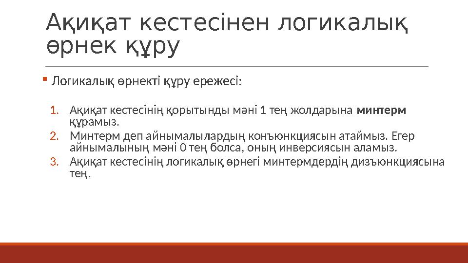 Ақиқат кестесінен логикалық өрнек құру  Логикалық өрнекті құру ережесі: 1.Ақиқат кестесінің қорытынды мәні 1 тең жолдарына мин