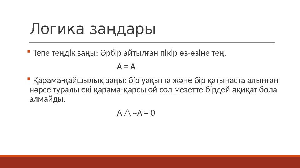 Логика заңдары  Тепе теңдік заңы: Әрбір айтылған пікір өз-өзіне тең. A = A  Қарама-қайшылық заңы: бір уақытта және бір қатынас
