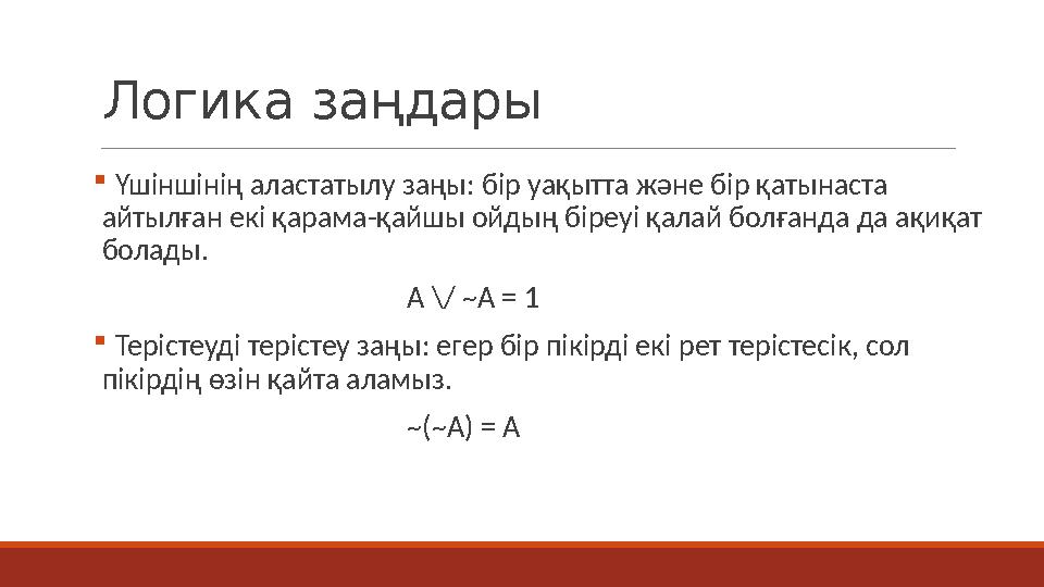Логика заңдары  Үшіншінің аластатылу заңы: бір уақытта және бір қатынаста айтылған екі қарама-қайшы ойдың біреуі қалай болғанд