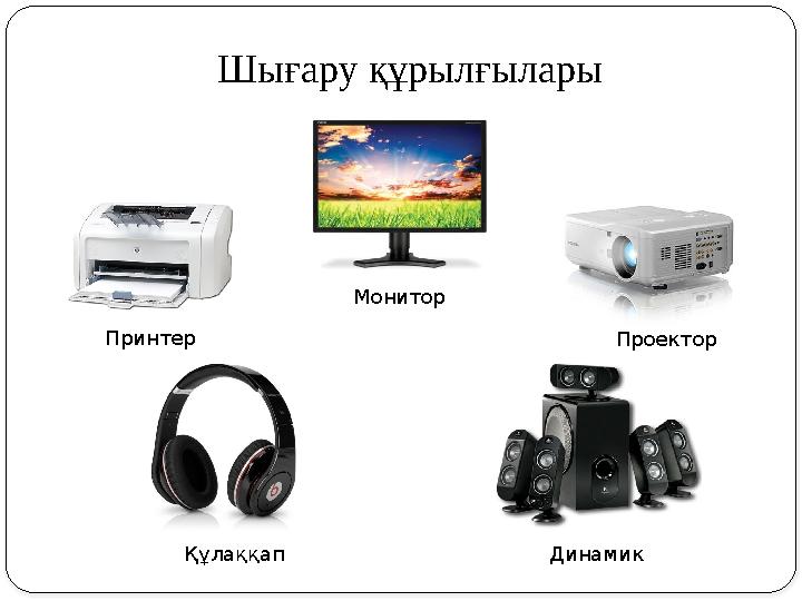 Шығару құрылғылары Монитор Принтер Проектор Құлаққап Динамик