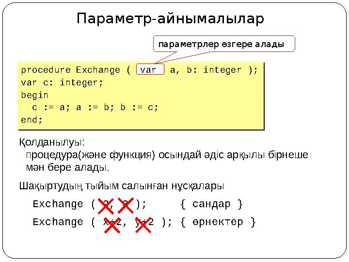 Параметр-айнымалылар Қолданылуы: процедура(және функция) осындай әдіс арқылы бірнеше мән бере алады. Шақыртудың тыйым салынға