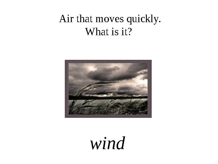 Air that moves quickly. What is it? wind
