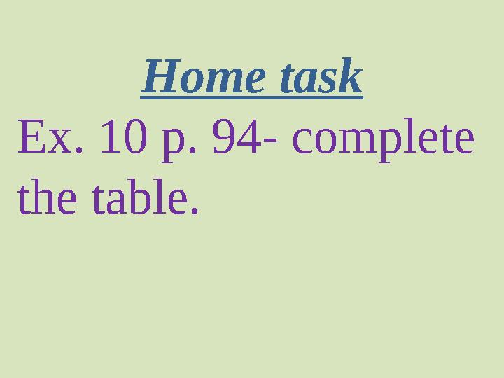 Home task Ex. 10 p. 94- complete the table.