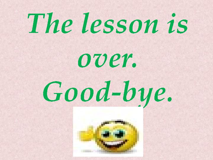 The lesson is over. Good-bye.