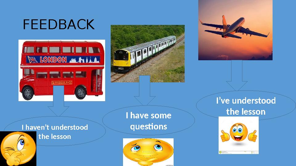 FEEDBACK I haven’t understood the lesson I have some questions I’ve understood the lesson