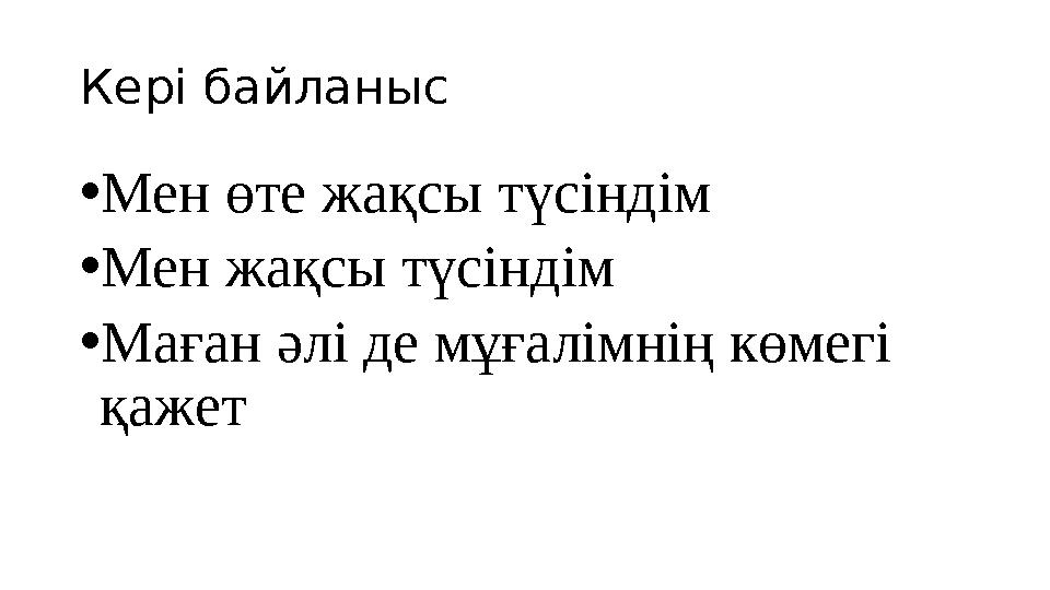 Кері байланыс •Мен өте жақсы түсіндім •Мен жақсы түсіндім •Маған әлі де мұғалімнің көмегі қажет