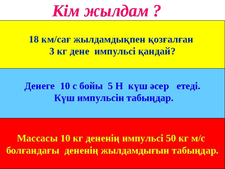 К ім жылдам ? 18 км/сағ жылдамдықпен қозғалған 3 кг дене импульсі қандай? Денеге 10 с бойы 5 Н күш