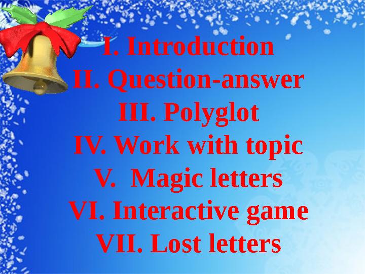 I. Introduction II. Question-answer III. Polyglot IV. Work with topic V. Magic letters VI. Interactive game VII. Lost letters