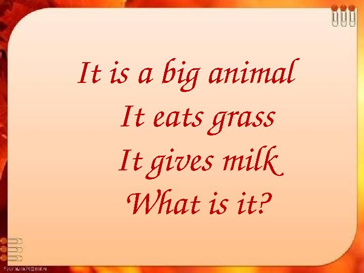 It is a big animal It eats grass It gives milk What is it?