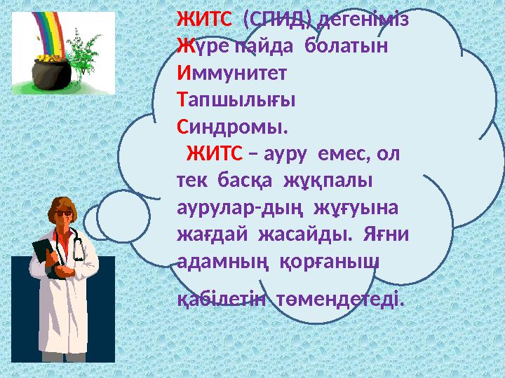 ЖИТС (СПИД) дегеніміз Жүре пайда болатын Иммунитет Тапшылығы Синдромы. ЖИТС – ауру емес, ол тек басқа жұқпалы аурула