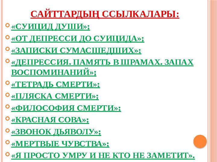 САЙТТАРДЫҢ ССЫЛКАЛАРЫ: «СУИЦИД ДУШИ»; «ОТ ДЕПРЕССИ ДО СУИЦИДА»; «ЗАПИСКИ СУМАСШЕДШИХ»; «ДЕПРЕССИЯ. ПАМЯТЬ В ШРАМАХ. ЗАПА