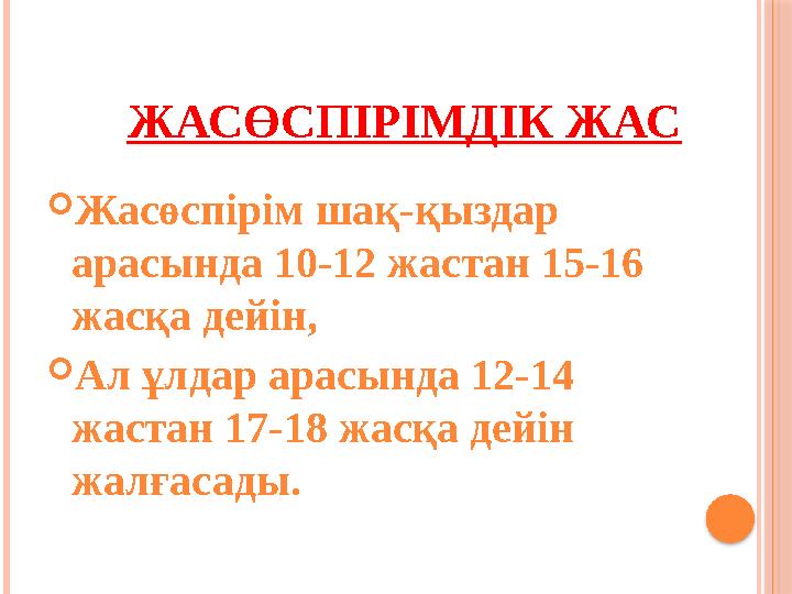 ЖАСӨСПІРІМДІК ЖАС Жасөспірім шақ-қыздар арасында 10-12 жастан 15-16 жасқа дейін, Ал ұлдар арасында 12-14 жастан 17-18