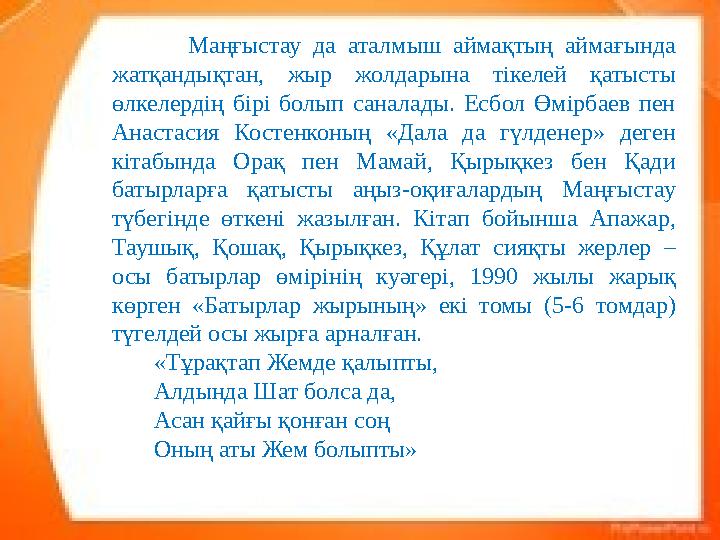 Маңғыстау да аталмыш аймақтың аймағында жатқандықтан, жыр жолдарына тікелей қатысты өлкелердің бірі болып саналады. Есбол Өмі