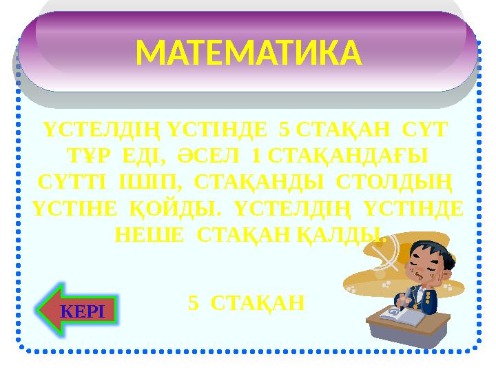 МАТЕМАТИКА ҮСТЕЛДІҢ ҮСТІНДЕ 5 СТАҚАН СҮТ ТҰР ЕДІ, ӘСЕЛ 1 СТАҚАНДАҒЫ СҮТТІ ІШІП, СТАҚАНДЫ СТОЛДЫҢ ҮСТІНЕ ҚОЙДЫ. ҮС