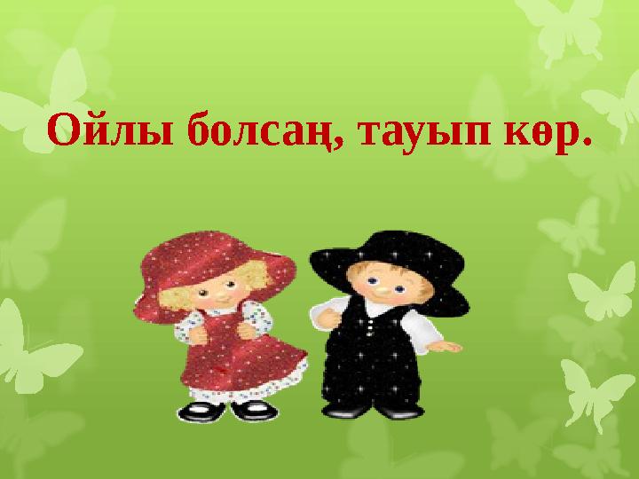 Ойлы болсаң, тауып көр.