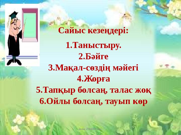 Сайыс кезеңдері: 1.Таныстыру. 2.Бәйге 3.Мақал-сөздің мәйегі 4.Жорға 5.Тапқыр болсаң, талас жоқ 6.Ойлы болсаң, тауып көр www.ZHAR