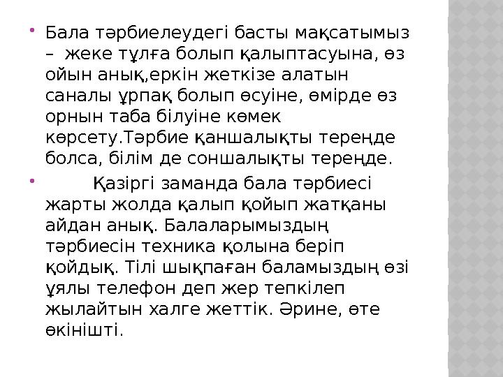 Бала тәрбиелеудегі басты мақсатымыз – жеке тұлға болып қалыптасуына, өз ойын анық,еркін жеткізе алатын саналы ұрпақ болып
