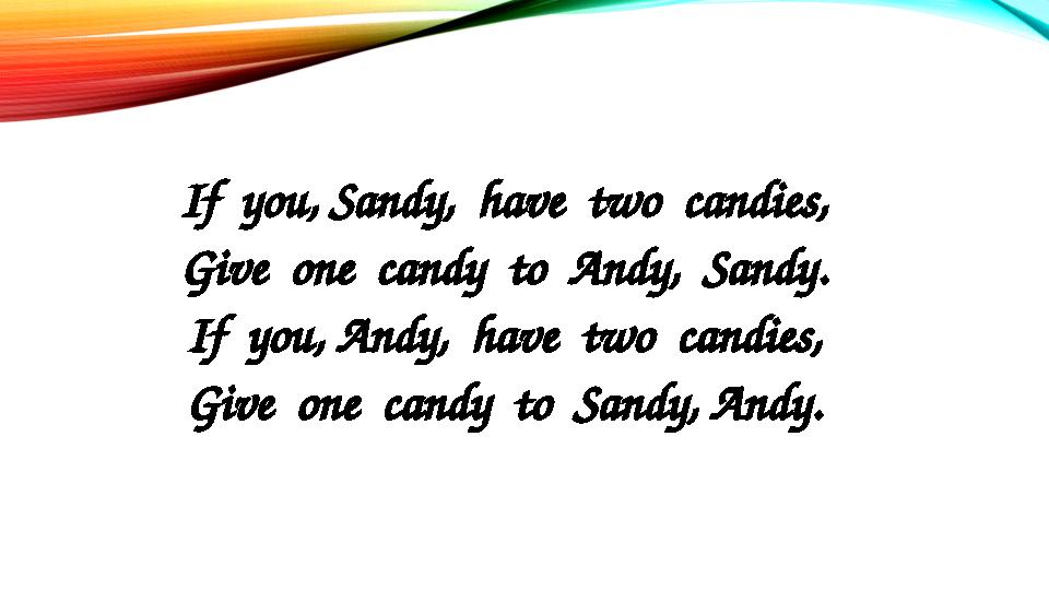 If you, Sandy, have two candies, Give one candy to Andy, Sandy. If you, Andy, have two candies, Give one candy