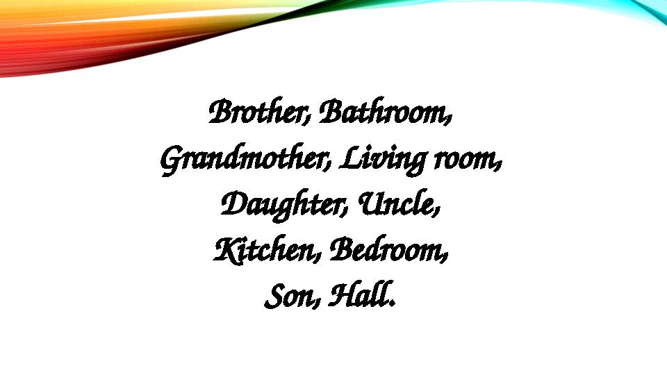 Brother, Bathroom, Grandmother, Living room, Daughter, Uncle, Kitchen, Bedroom, Son, Hall.
