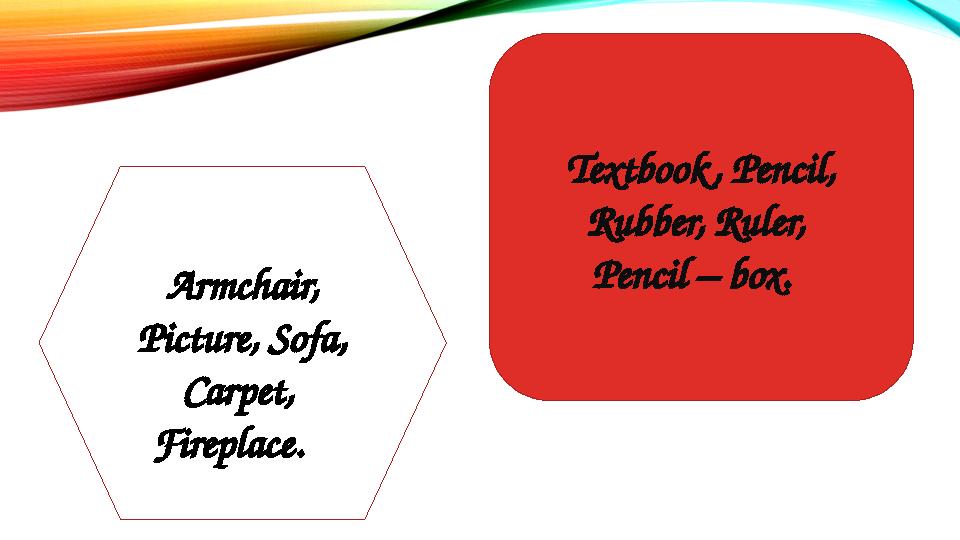 Textbook, Pencil, Rubber, Ruler, Pencil – box. Armchair, Picture, Sofa, Carpet, Fireplace.