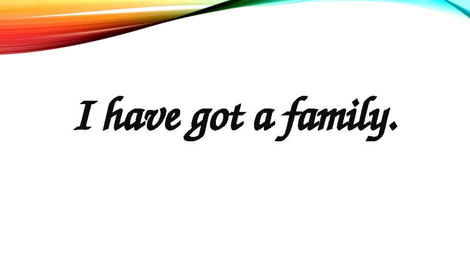 I have got a family.