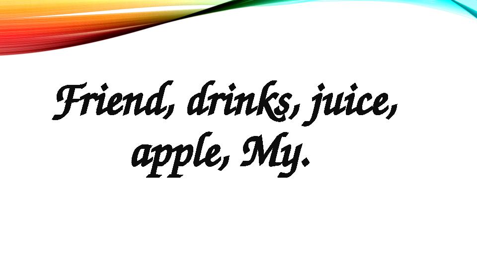 Friend, drinks, juice, apple, My.