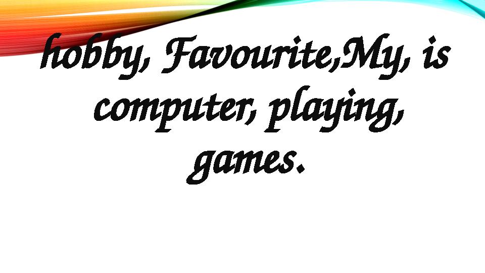 hobby, Favourite,My, is computer, playing, games.