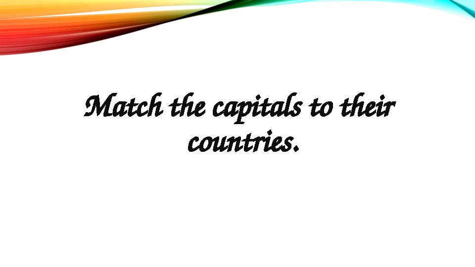 Match the capitals to their countries.