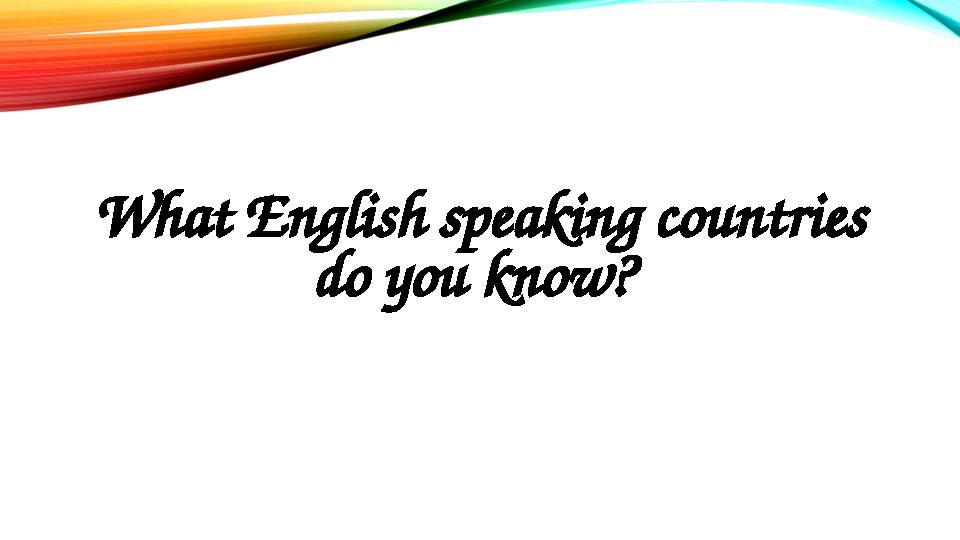 What English speaking countries do you know?