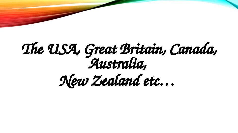 The USA, Great Britain, Canada, Australia, New Zealand etc…