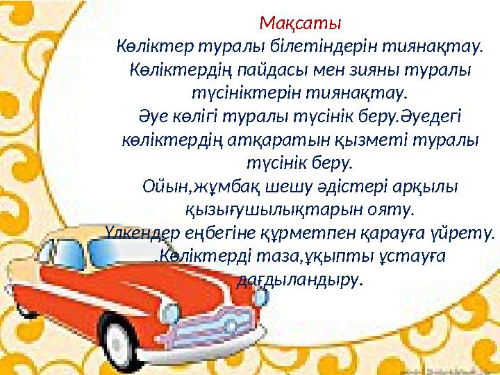 Мақсаты Көліктер туралы білетіндерін тиянақтау. Көліктердің пайдасы мен зияны туралы түсініктерін тиянақтау. Әуе көлігі туралы
