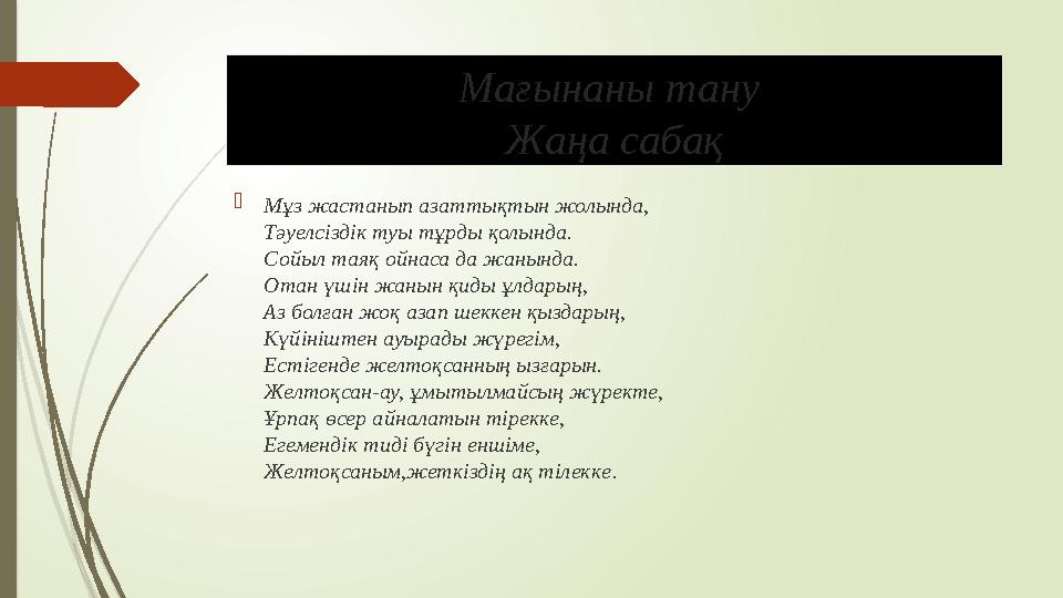 Мұз жастанып азаттықтын жолында, Тәуелсіздік туы тұрды қолында. Сойыл таяқ ойнаса да жанында. Отан үшін жанын қ