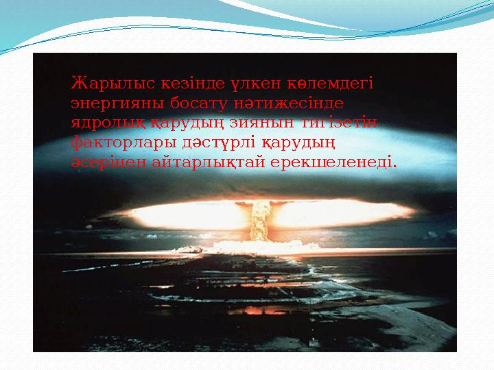 Жарылыс кезінде үлкен көлемдегі энергияны босату нәтижесінде ядролық қарудың зиянын тигізетін факторлары дәстүрлі қарудың әс