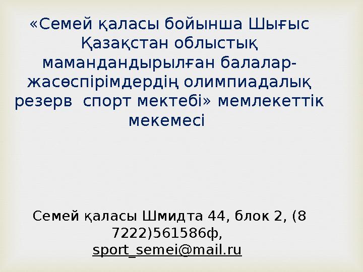 «Семей қаласы бойынша Шығыс Қазақстан облыстық мамандандырылған балалар- жасөспірімдердің олимпиадалық резерв спорт мектебі»