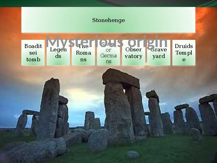 Stonehenge Boadit sei tomb Legen ds The Roma ns Swiss or Germa ns Obser vatory Grave yard Druids Templ e Mysterious