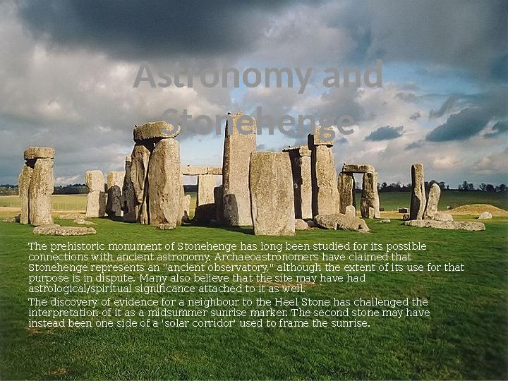 Astronomy and Stonehenge The prehistoric monument of Stonehenge has long been studied for its possible connections with ancien