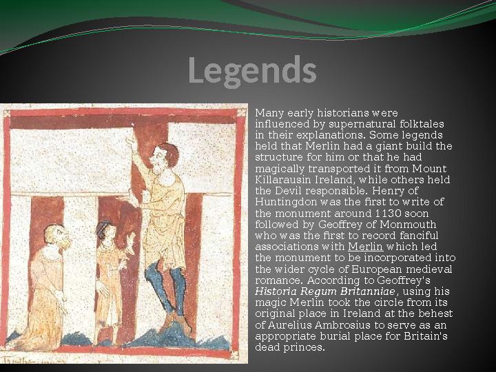 Legends Many early historians were influenced by supernatural folktales in their explanations. Some legends held that Merlin