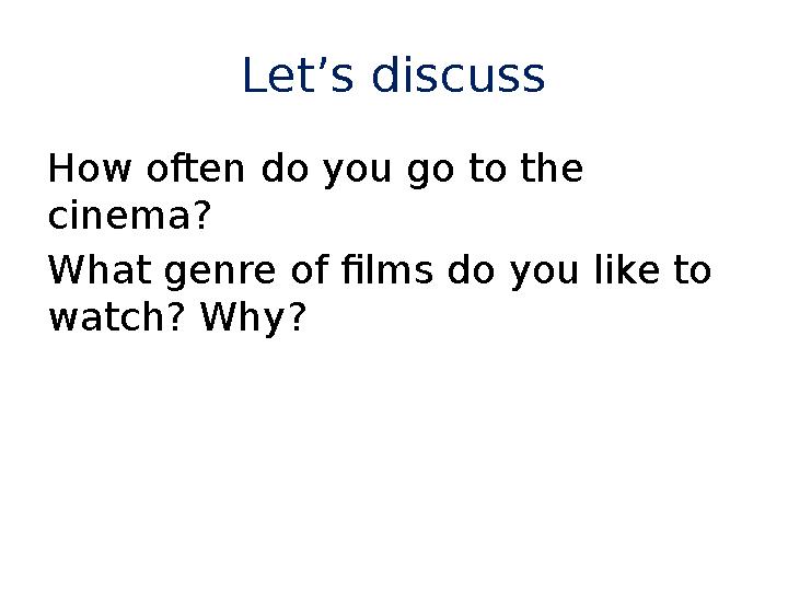Let’s discuss How often do you go to the cinema? What genre of films do you like to watch? Why?