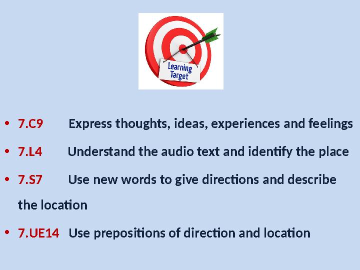 • 7.C9 Express thoughts, ideas, experiences and feelings • 7.L4 Understand the audio text and identify the plac