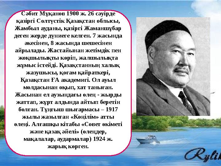 Сәбит Мұқанов 1900 ж. 26 сәуірде қазіргі Солтүстік Қазақстан облысы, Жамбыл ауданы, қазіргі Жаманшұбар деген жерде дүние