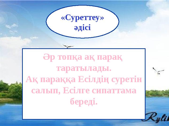 «Суреттеу» әдісі Әр топқа ақ парақ таратылады. Ақ параққа Есілдің суретін салып, Есілге сипаттама береді.