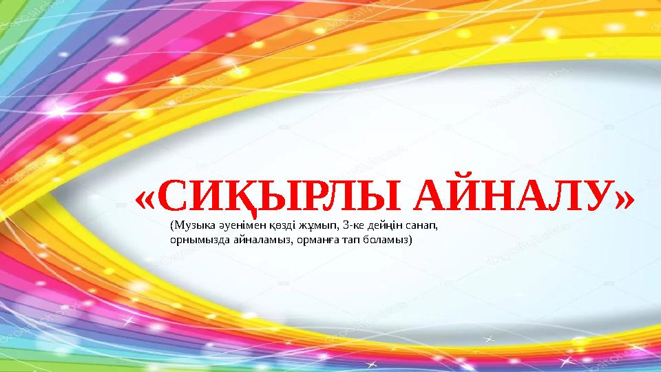 «СИҚЫРЛЫ АЙНАЛУ» (Музыка әуенімен қөзді жұмып, 3-ке дейңін санап, орнымызда айналамыз, орманға тап боламыз)