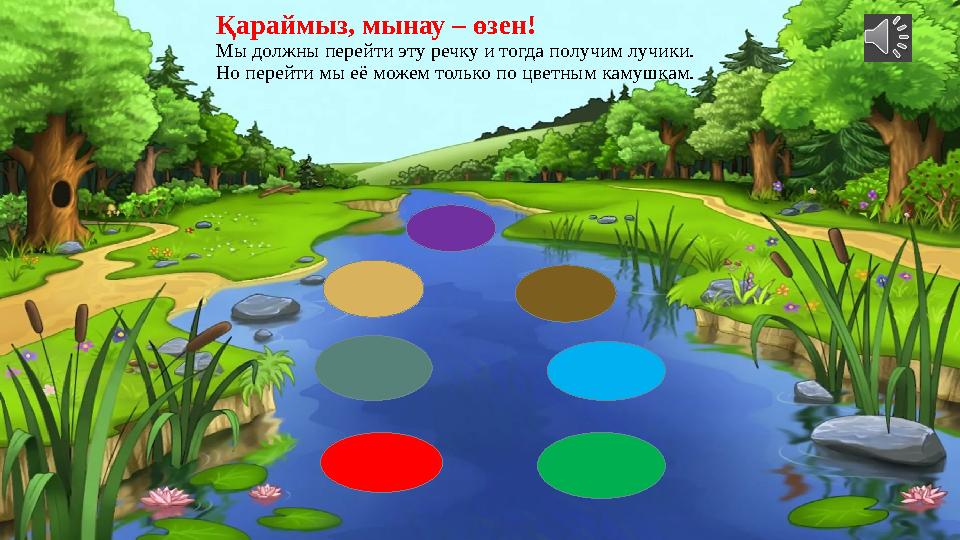 Қараймыз, мынау – өзен! Мы должны перейти эту речку и тогда получим лучики. Но перейти мы её можем только по цветным камушкам.