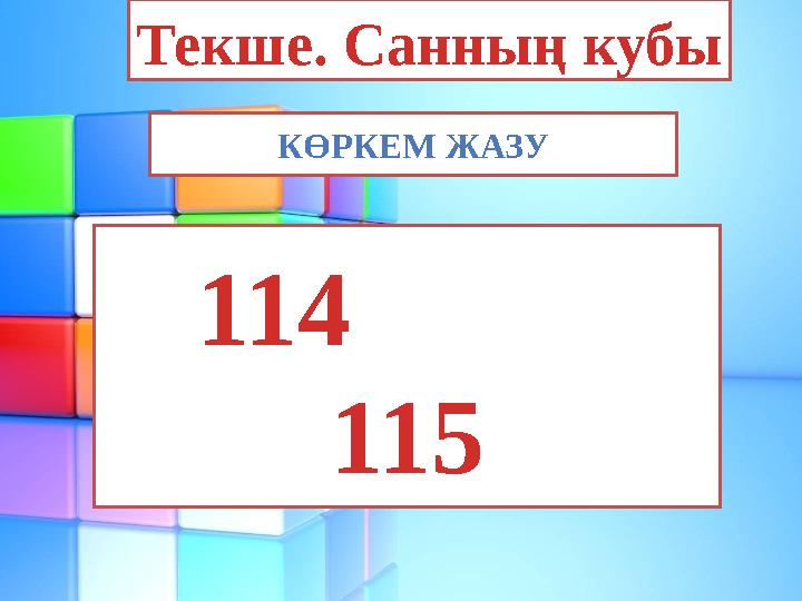 Текше. Санның кубы КӨРКЕМ ЖАЗУ 114 115