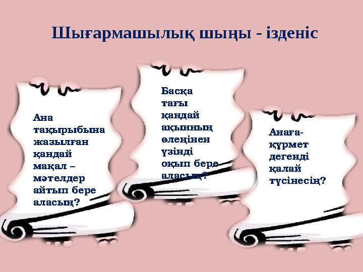 Шығармашылық шыңы - ізденіс Ана тақырыбына жазылған қандай мақал – мәтелдер айтып бере аласың? Басқа тағы қандай ақынн