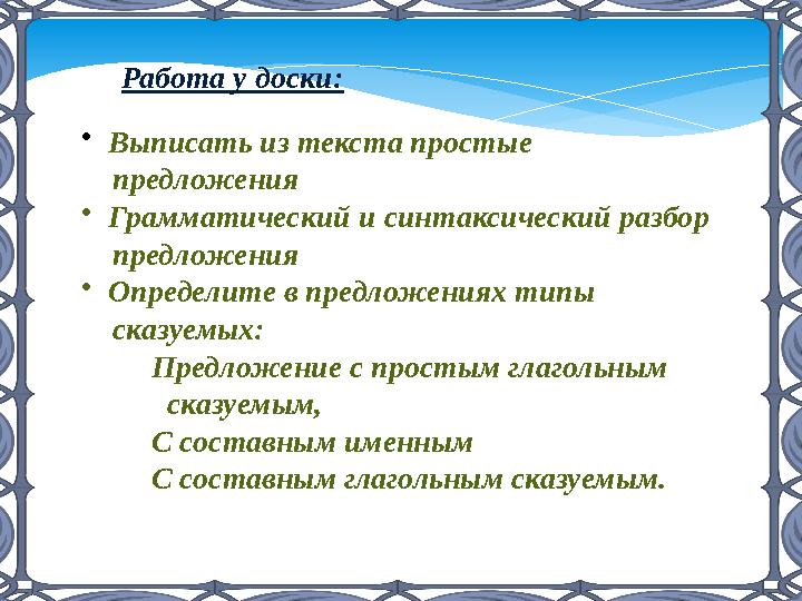 Работа у доски: • Выписать из текста простые предложения • Грамматический и синтаксический разбор предложения • Оп