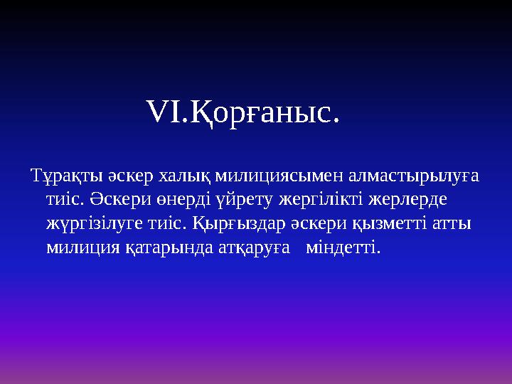 VI.Қорғаныс. Тұрақты әскер халық милициясымен алмастырылуға тиіс. Әскери өнерді үйрету жергілікті жерлерде