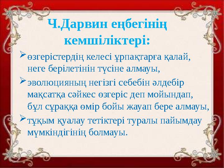 Ч.Дарвин еңбегінің кемшіліктері: өзгерістердің келесі ұрпақтарға қалай, неге берілетінін түсіне алмауы, эволюцияның негізгі